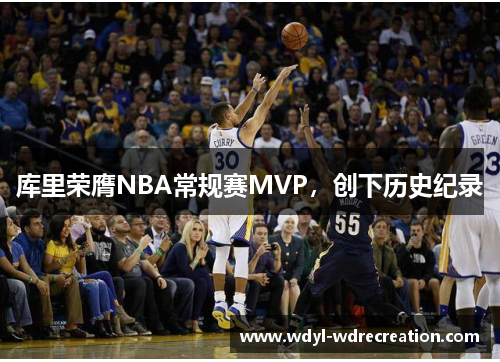 库里荣膺NBA常规赛MVP，创下历史纪录